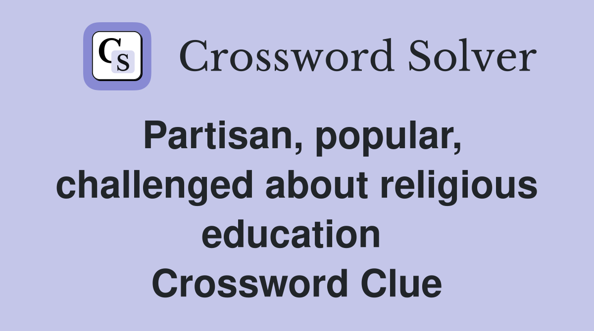 Partisan, popular, challenged about religious education  Crossword Clue