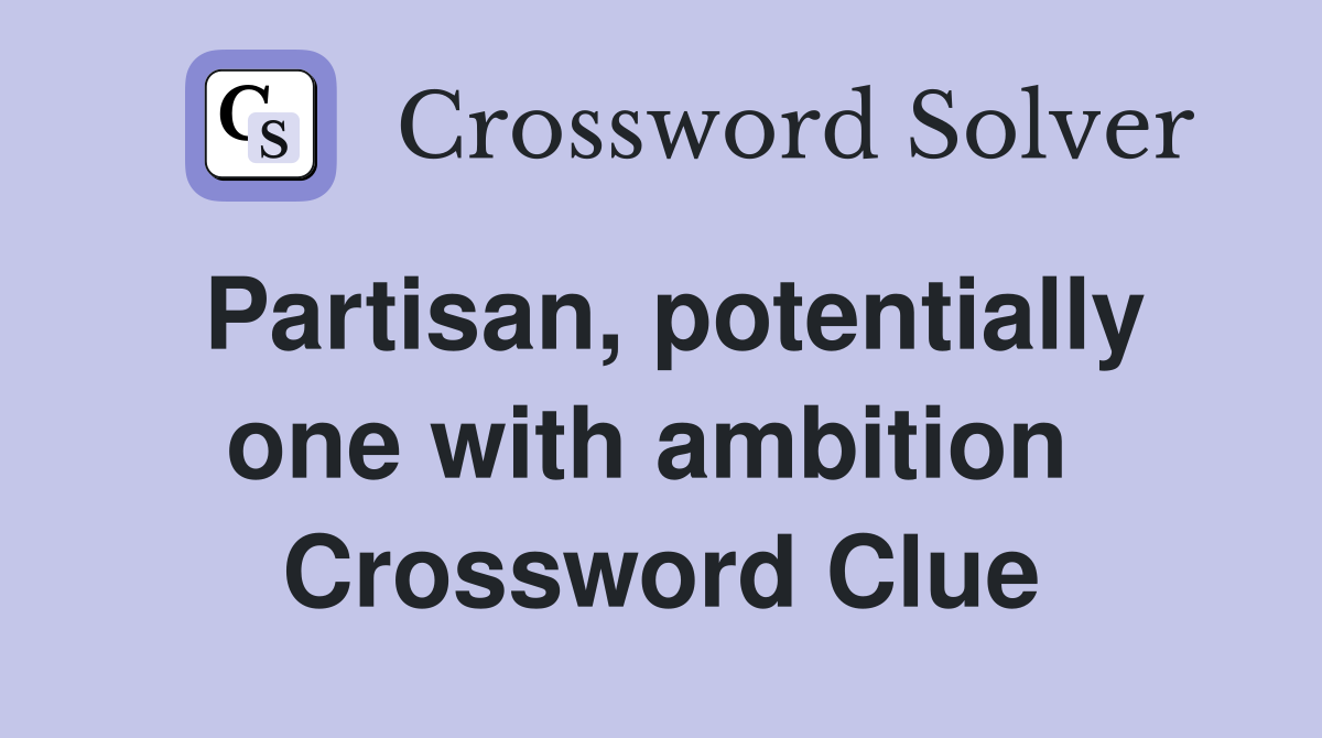 Partisan, potentially one with ambition  Crossword Clue