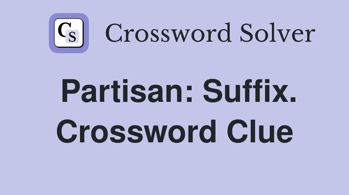 Partisan: Suffix. Crossword Clue