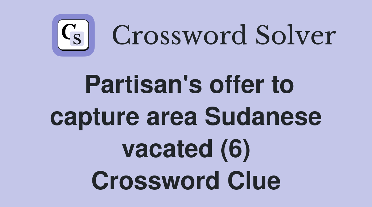 Partisan's offer to capture area Sudanese vacated (6) Crossword Clue