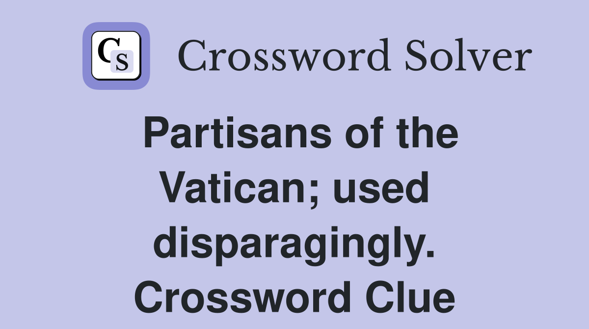 Partisans of the Vatican; used disparagingly. Crossword Clue