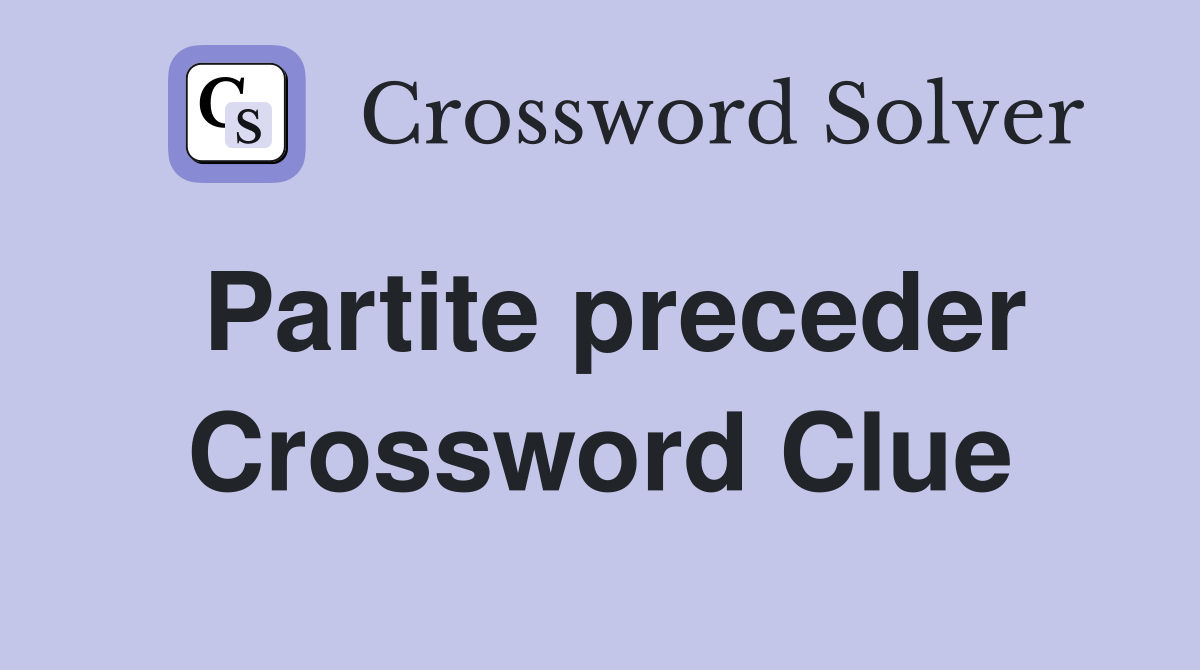 Partite preceder Crossword Clue