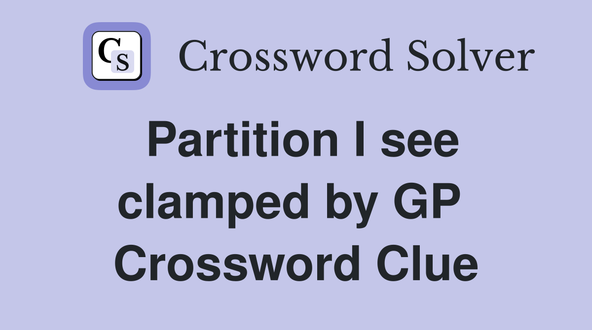 Partition I see clamped by GP  Crossword Clue