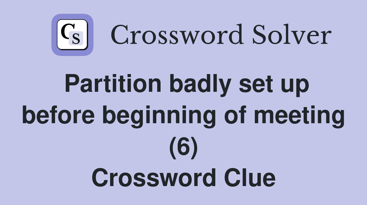 Partition badly set up before beginning of meeting (6) Crossword Clue