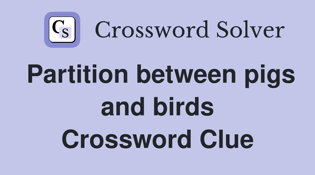 Partition between pigs and birds Crossword Clue