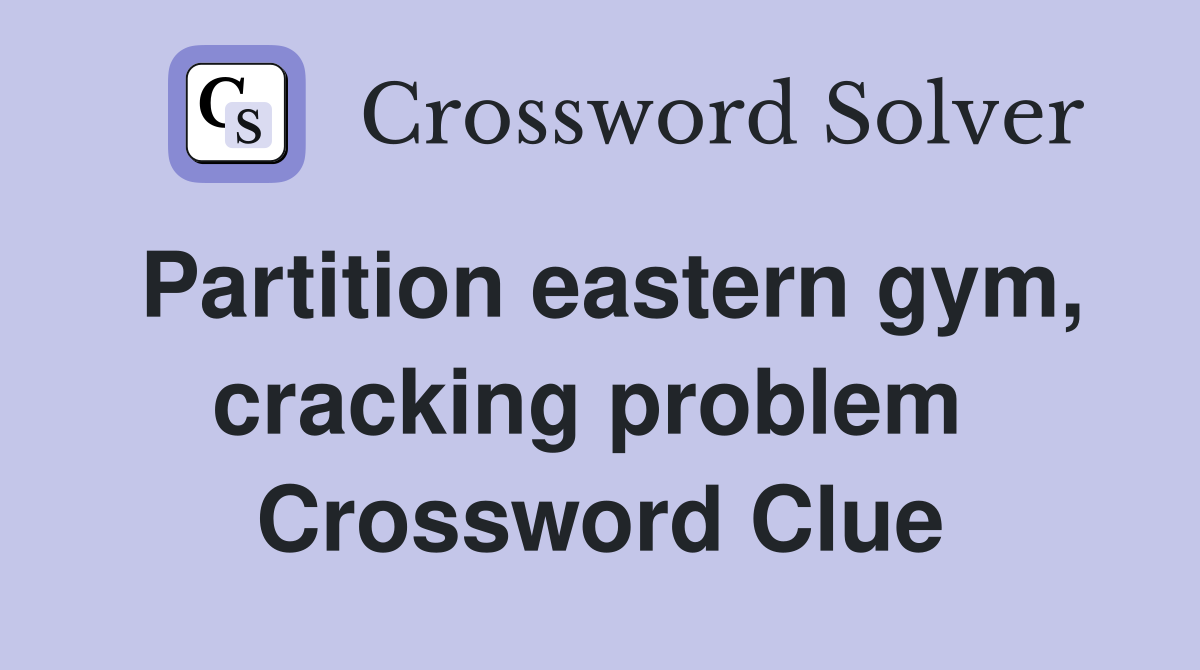 Partition eastern gym, cracking problem  Crossword Clue