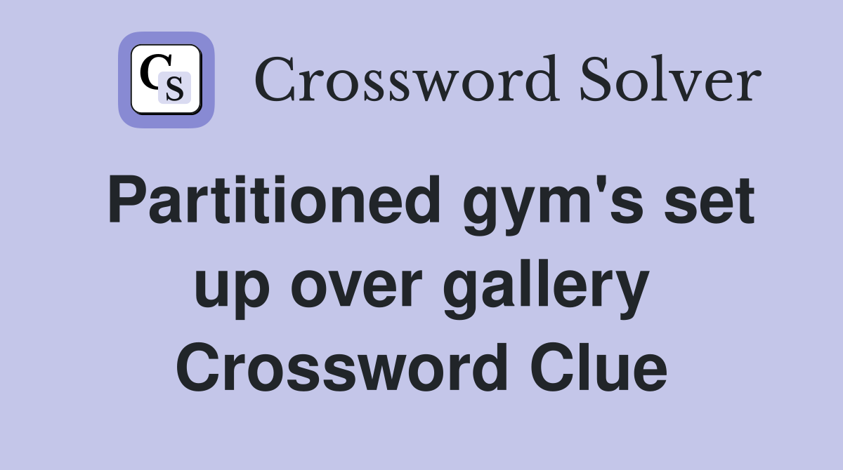 Partitioned gym's set up over gallery Crossword Clue