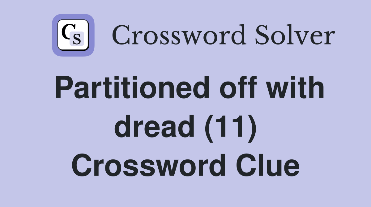 Partitioned off with dread (11) Crossword Clue