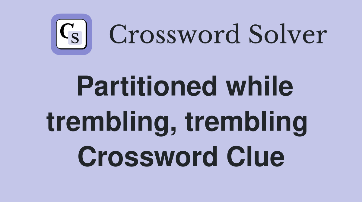 Partitioned while trembling, trembling  Crossword Clue