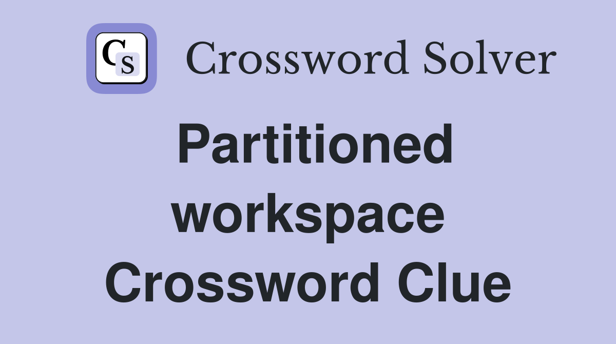 Partitioned workspace Crossword Clue
