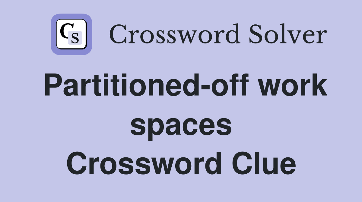 Partitioned-off work spaces Crossword Clue