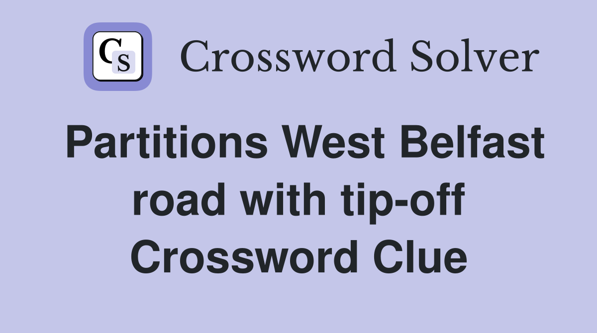 Partitions West Belfast road with tip-off Crossword Clue