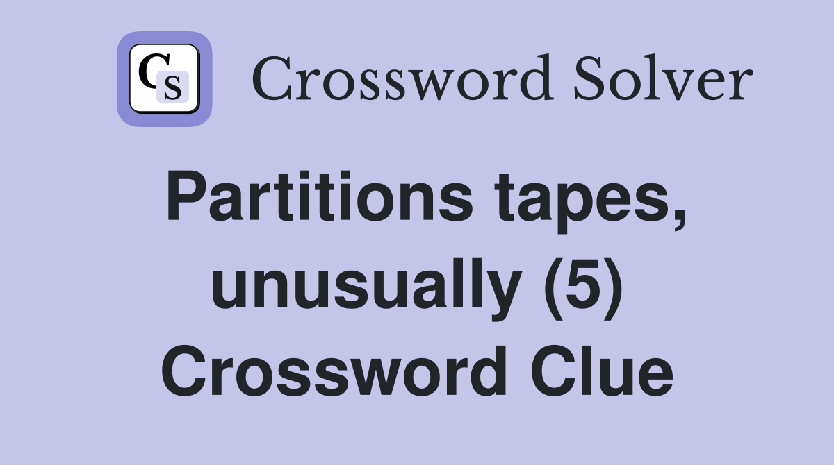 Partitions tapes, unusually (5) Crossword Clue