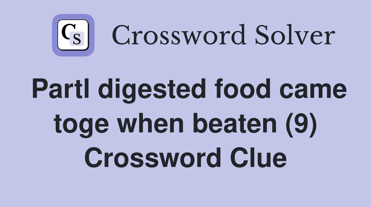 Partl digested food came toge when beaten (9) Crossword Clue