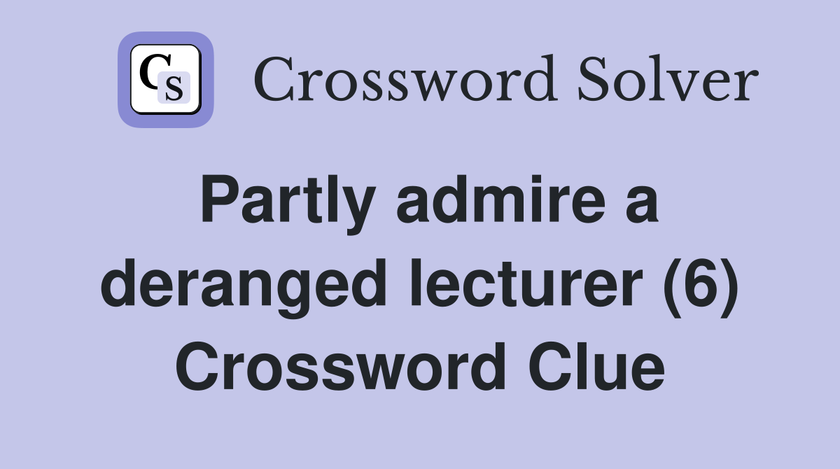 Partly admire a deranged lecturer (6) Crossword Clue