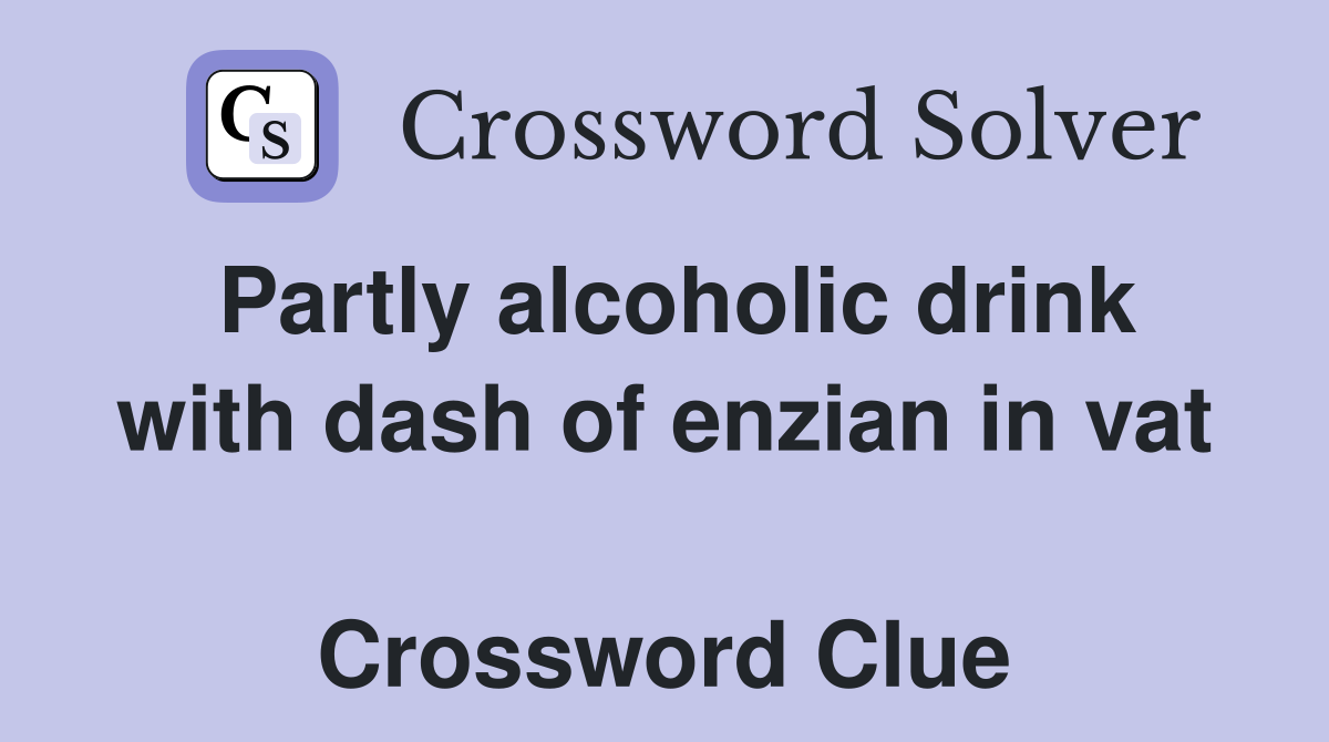 Partly alcoholic drink with dash of enzian in vat  Crossword Clue