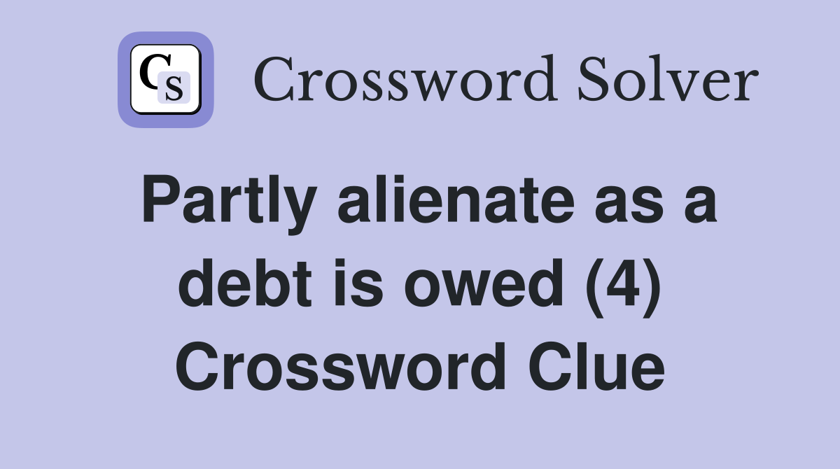 Partly alienate as a debt is owed (4) Crossword Clue