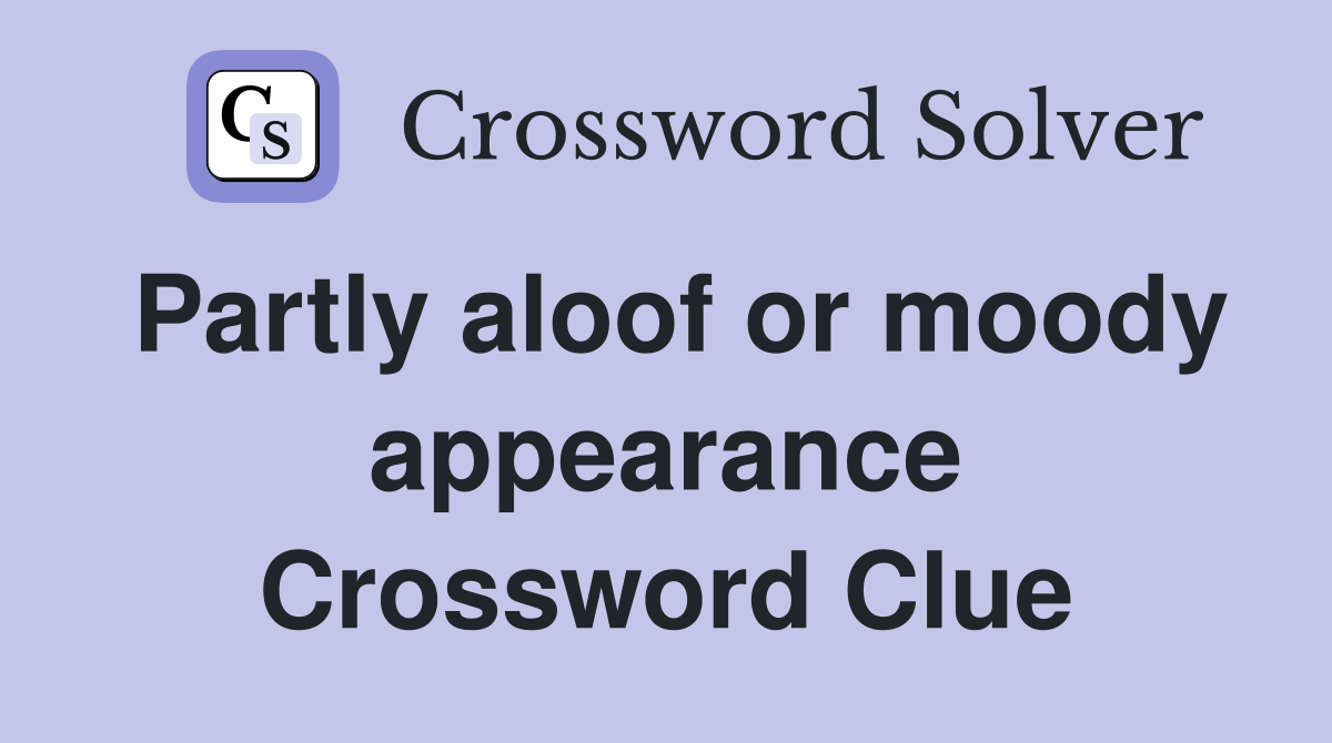 Partly aloof or moody appearance Crossword Clue
