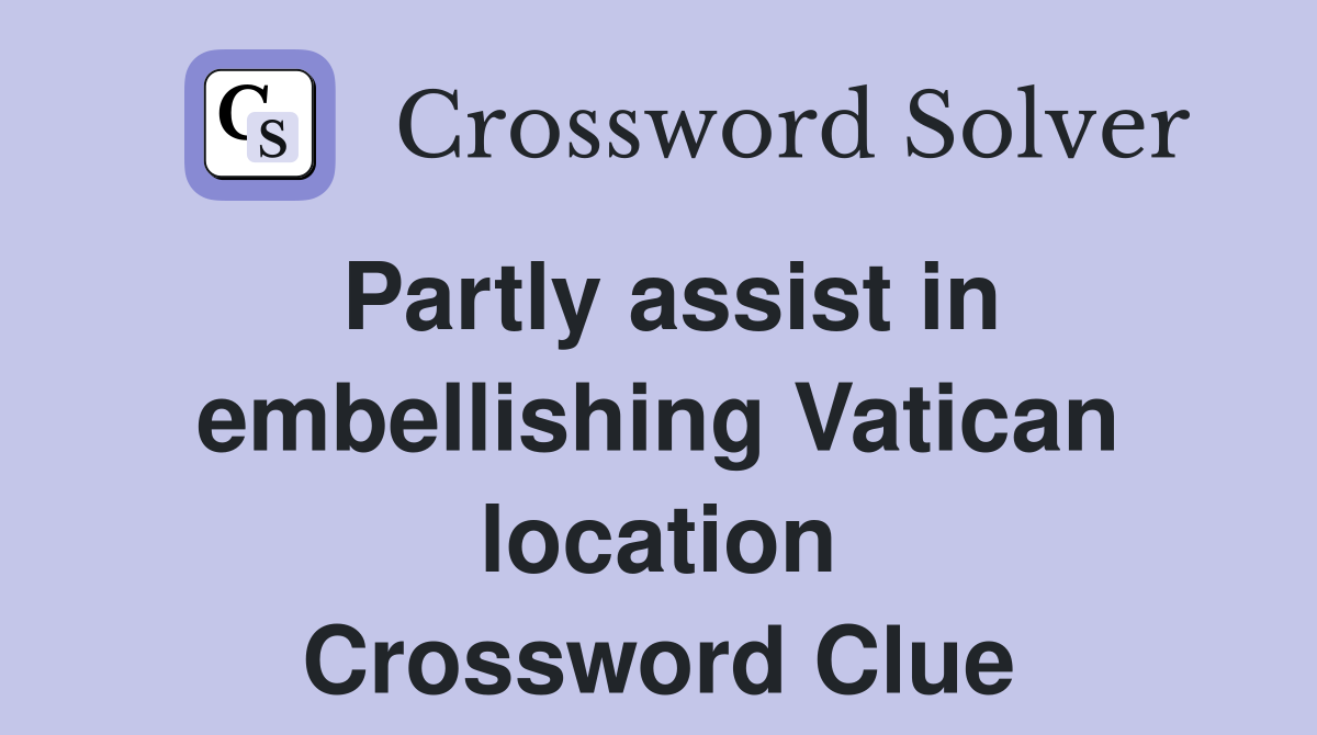 Partly assist in embellishing Vatican location Crossword Clue