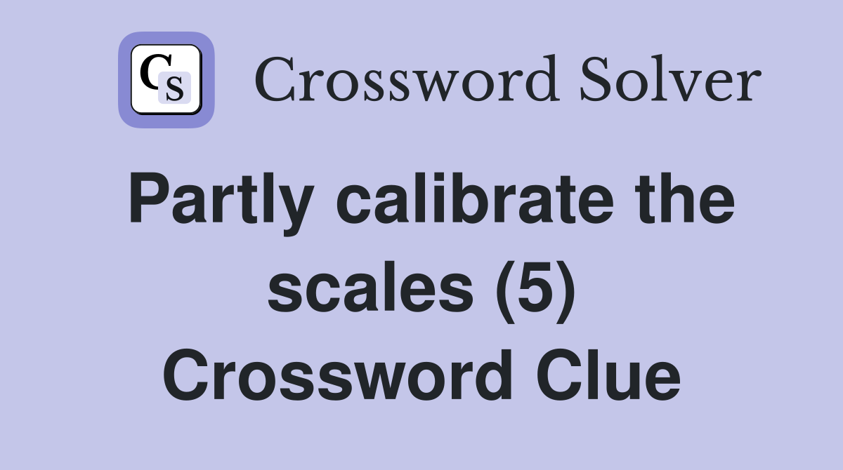Partly calibrate the scales (5) Crossword Clue