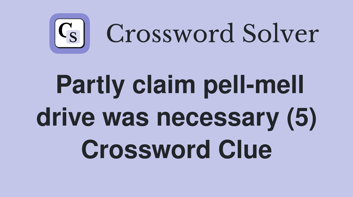 Partly claim pell-mell drive was necessary (5) Crossword Clue