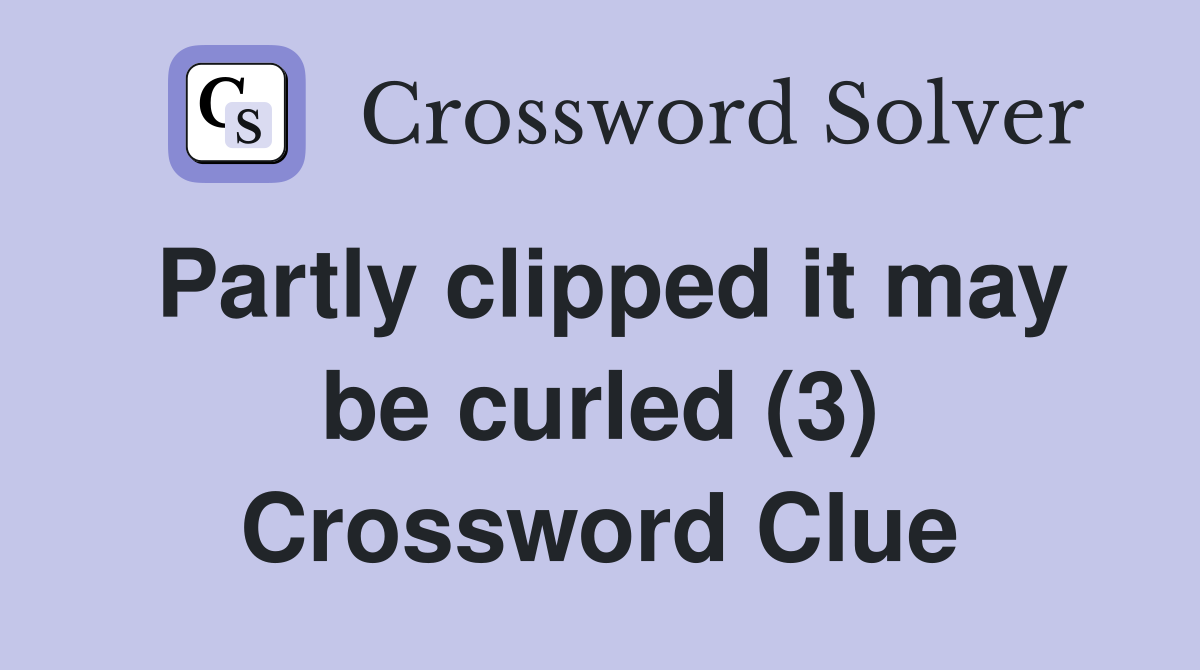 Partly clipped it may be curled (3) Crossword Clue