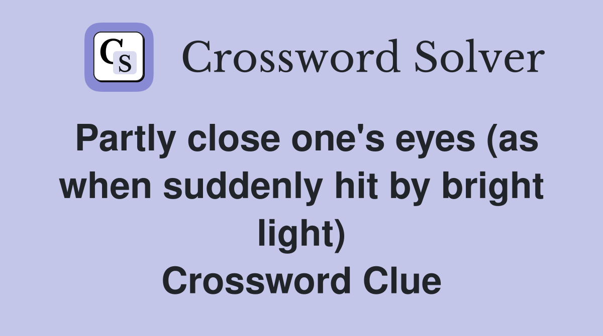 Partly close one's eyes (as when suddenly hit by bright light) Crossword Clue