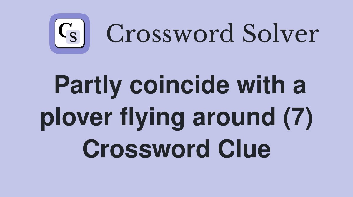 Partly coincide with a plover flying around (7) Crossword Clue