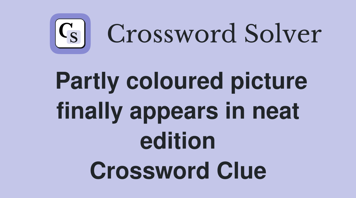 Partly coloured picture finally appears in neat edition Crossword Clue