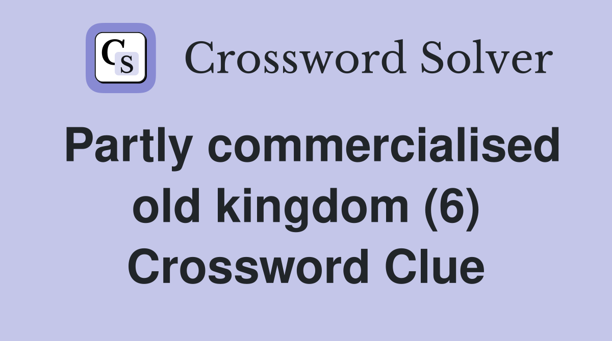 Partly commercialised old kingdom (6) Crossword Clue