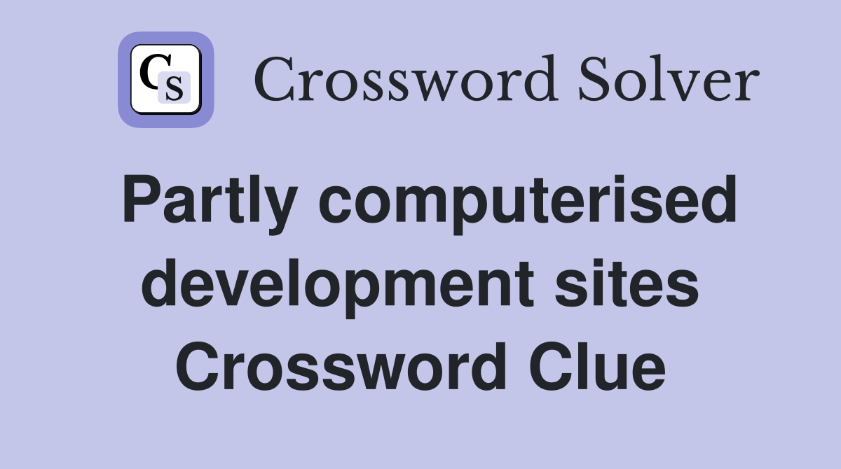 Partly computerised development sites Crossword Clue