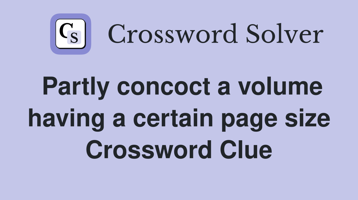 Partly concoct a volume having a certain page size Crossword Clue