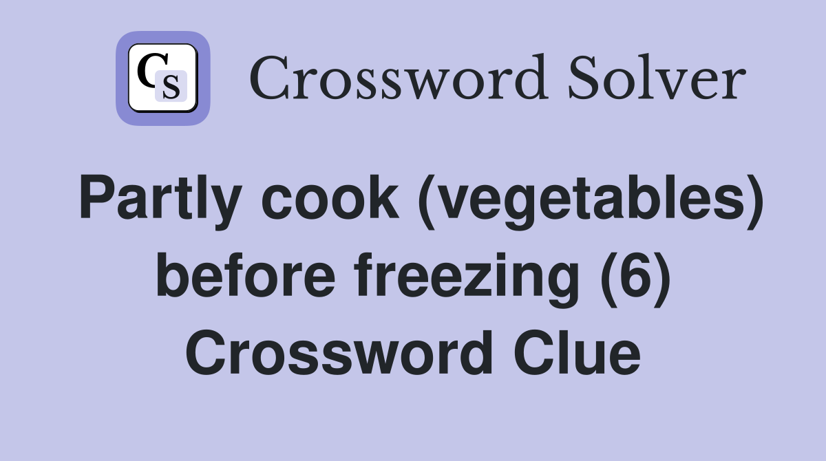 Partly cook (vegetables) before freezing (6) Crossword Clue