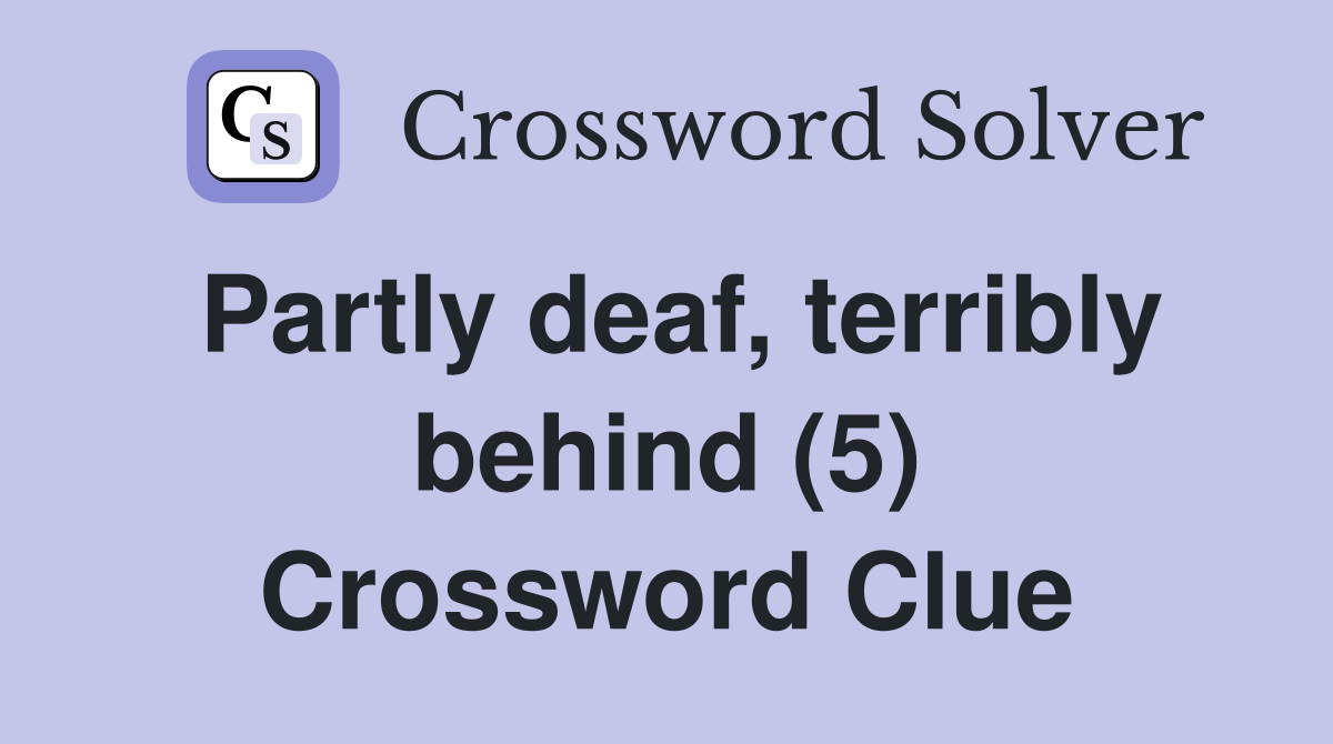 Partly deaf, terribly behind (5) Crossword Clue