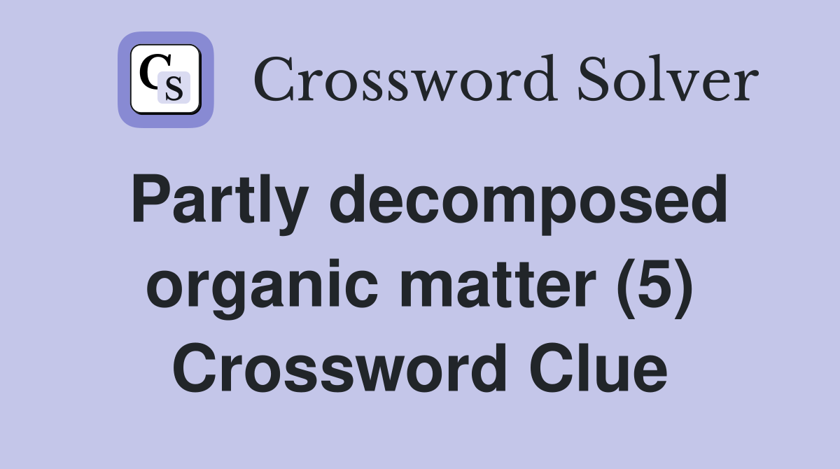 Partly decomposed organic matter (5) Crossword Clue
