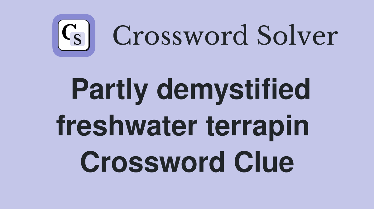 Partly demystified freshwater terrapin  Crossword Clue