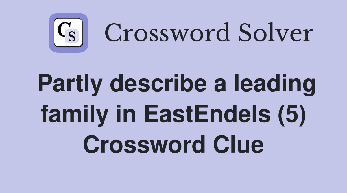 Partly describe a leading family in EastEndeIs (5) Crossword Clue