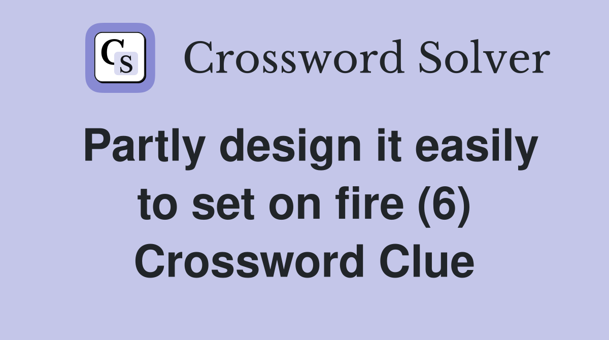 Partly design it easily to set on fire (6) Crossword Clue