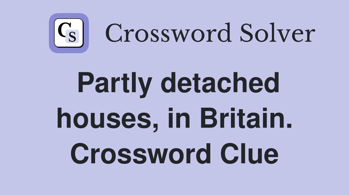 Partly detached houses, in Britain. Crossword Clue