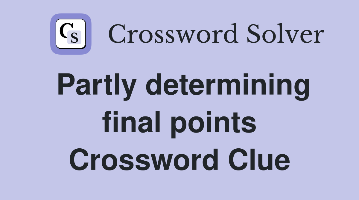 Partly determining final points Crossword Clue