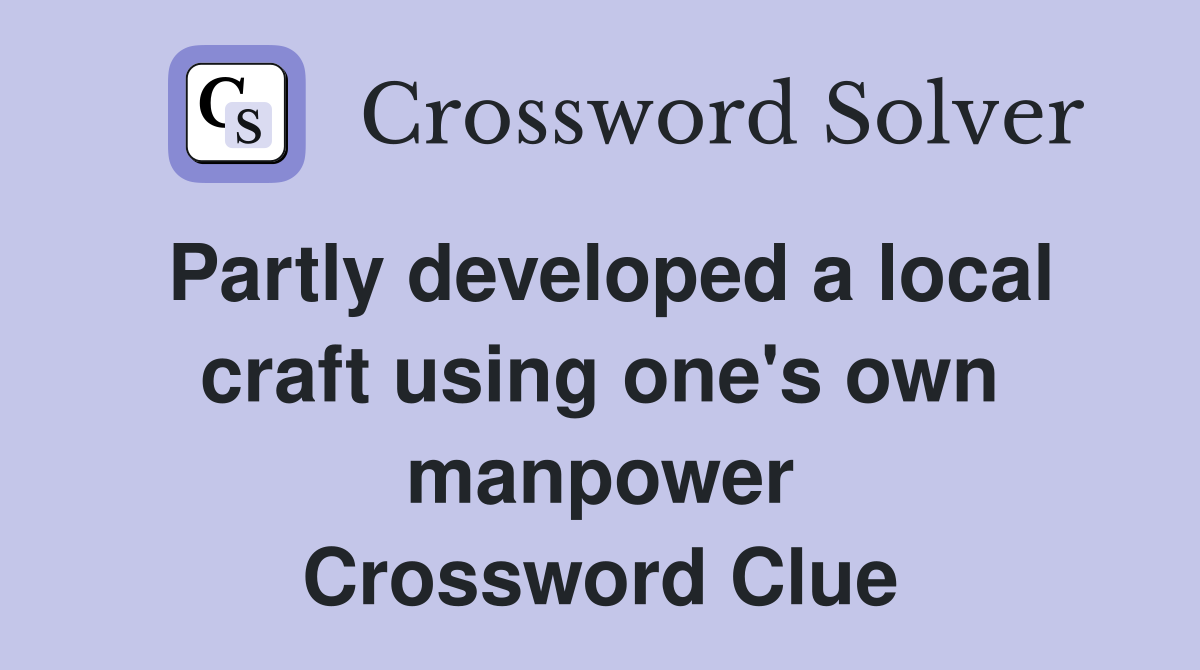 Partly developed a local craft using one's own manpower Crossword Clue