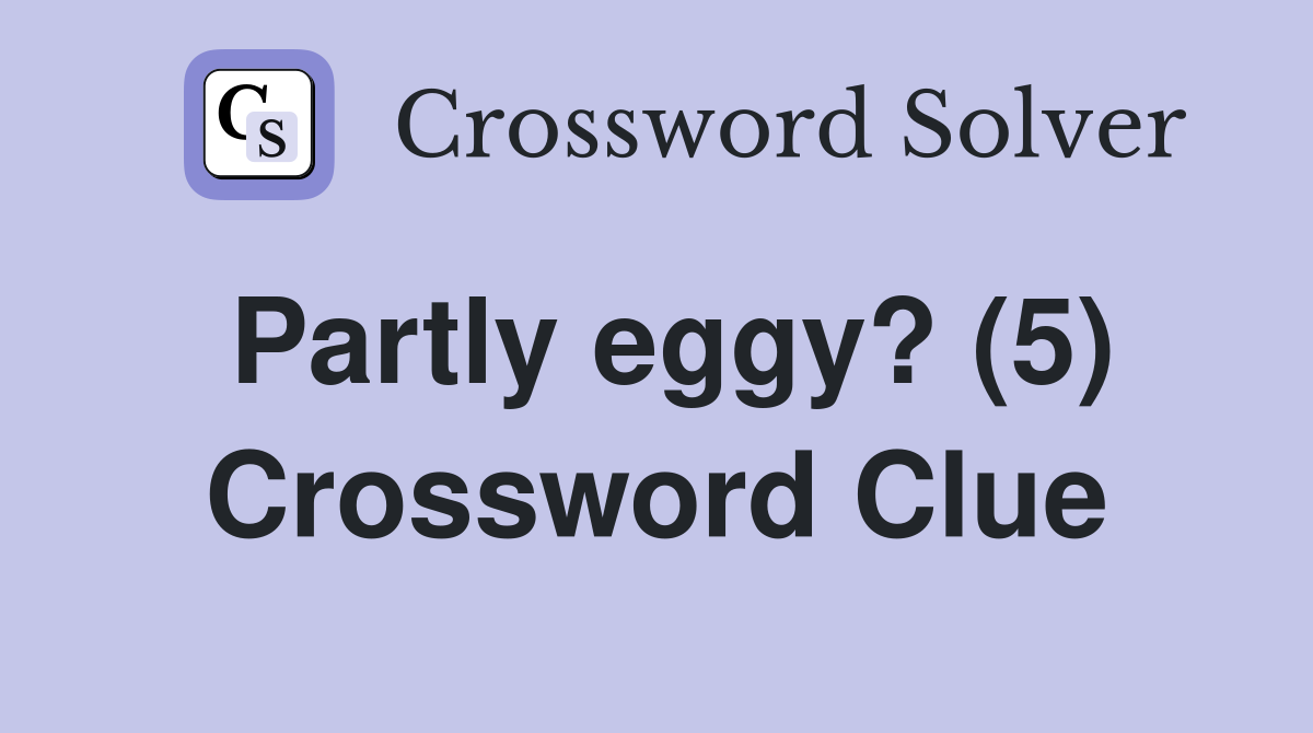 Partly eggy? (5) Crossword Clue