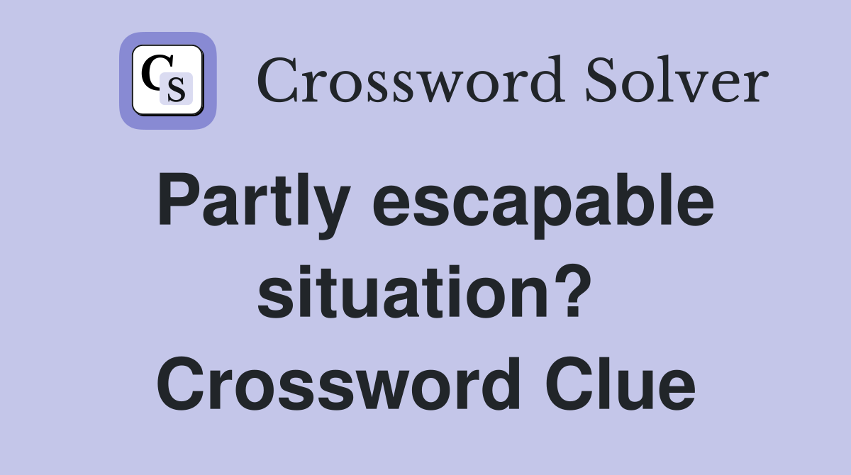 Partly escapable situation? Crossword Clue