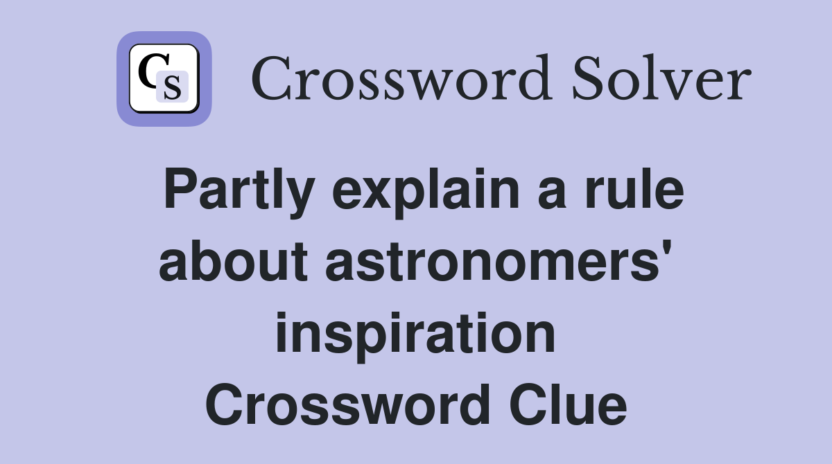 Partly explain a rule about astronomers' inspiration Crossword Clue