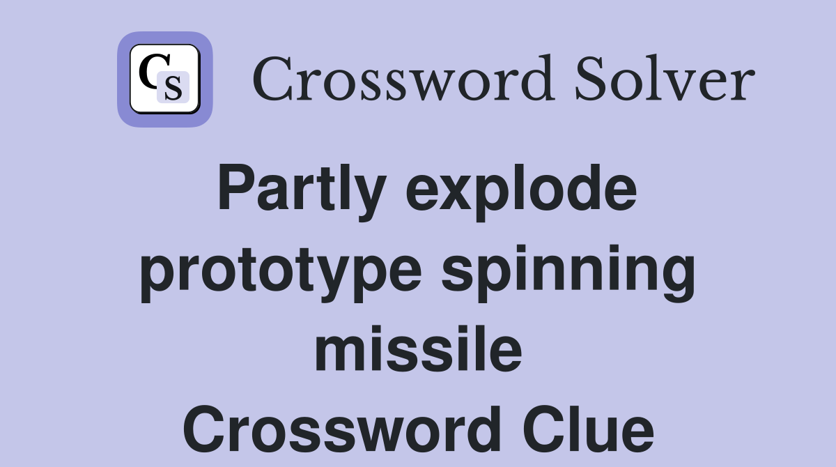 Partly explode prototype spinning missile Crossword Clue