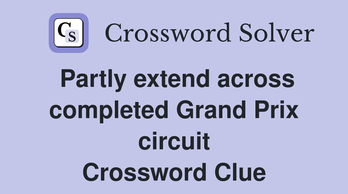 Partly extend across completed Grand Prix circuit Crossword Clue
