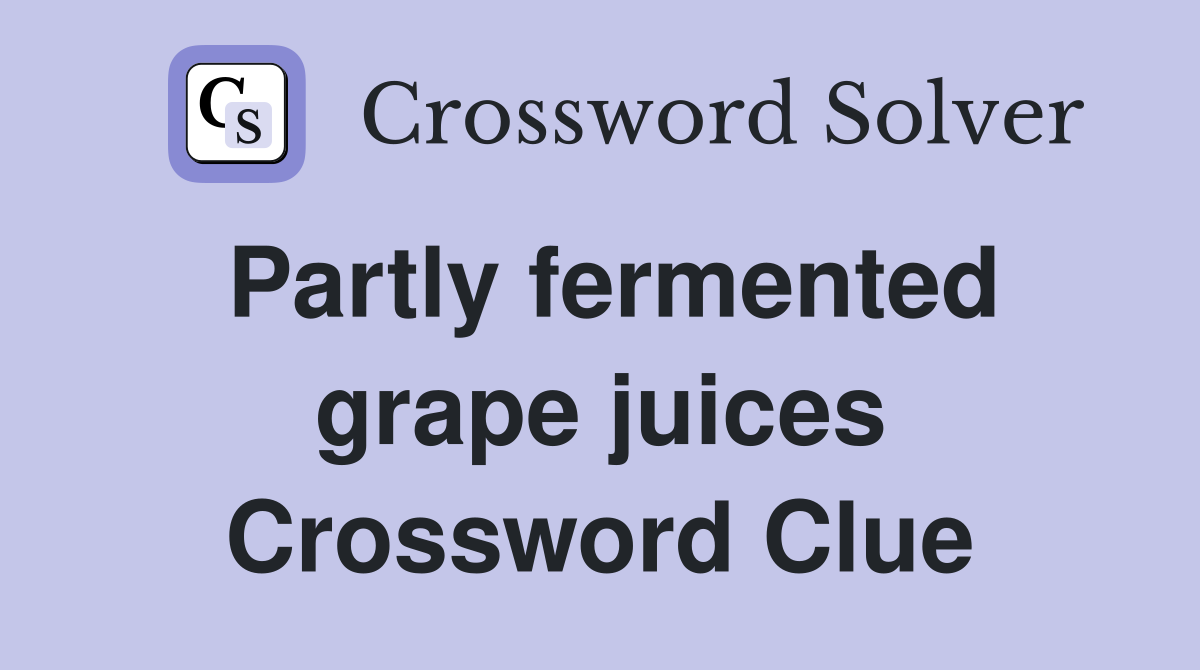Partly fermented grape juices Crossword Clue