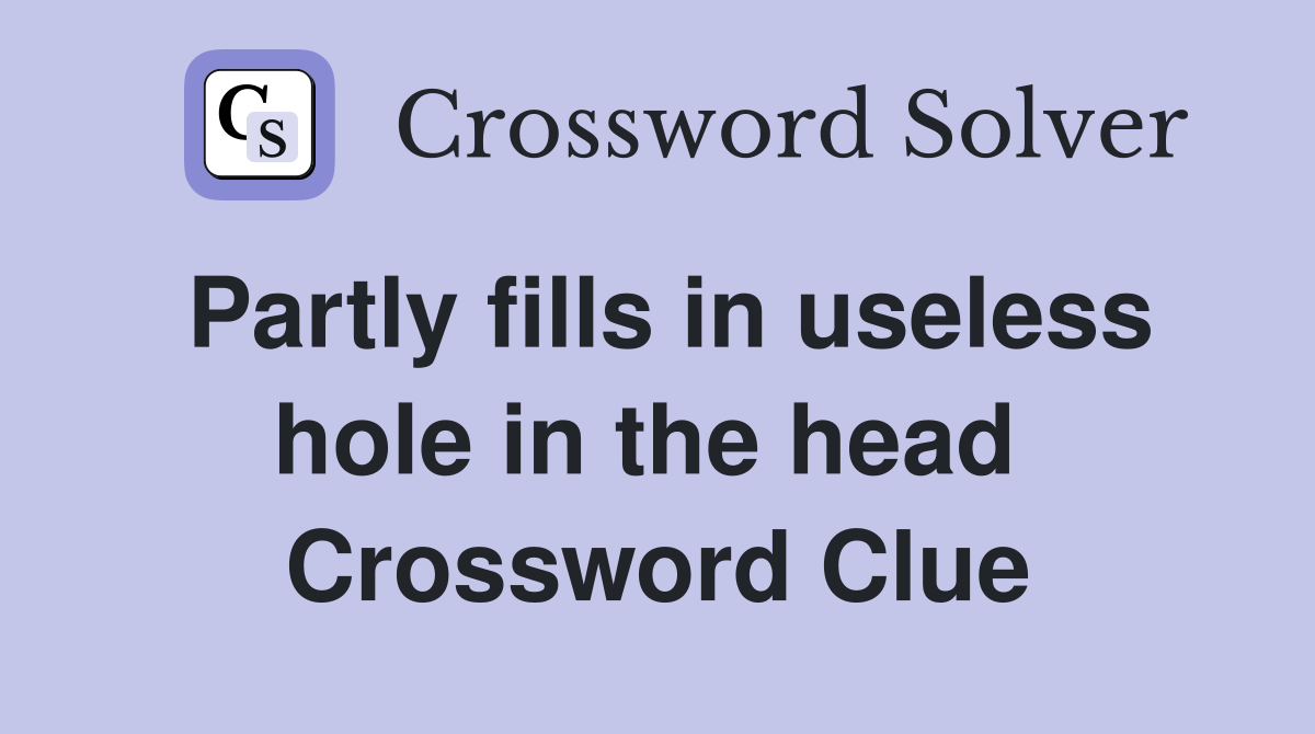 Partly fills in useless hole in the head  Crossword Clue