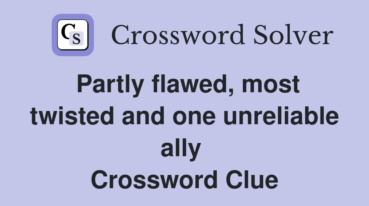 Partly flawed, most twisted and one unreliable ally  Crossword Clue