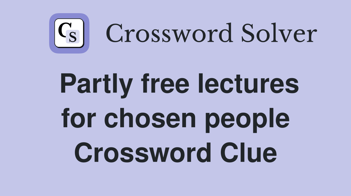 Partly free lectures for chosen people Crossword Clue